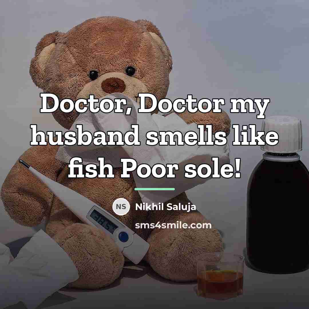 “Doctor, Doctor my husband smells like fish Poor sole!…” quote by Nikhil Saluja