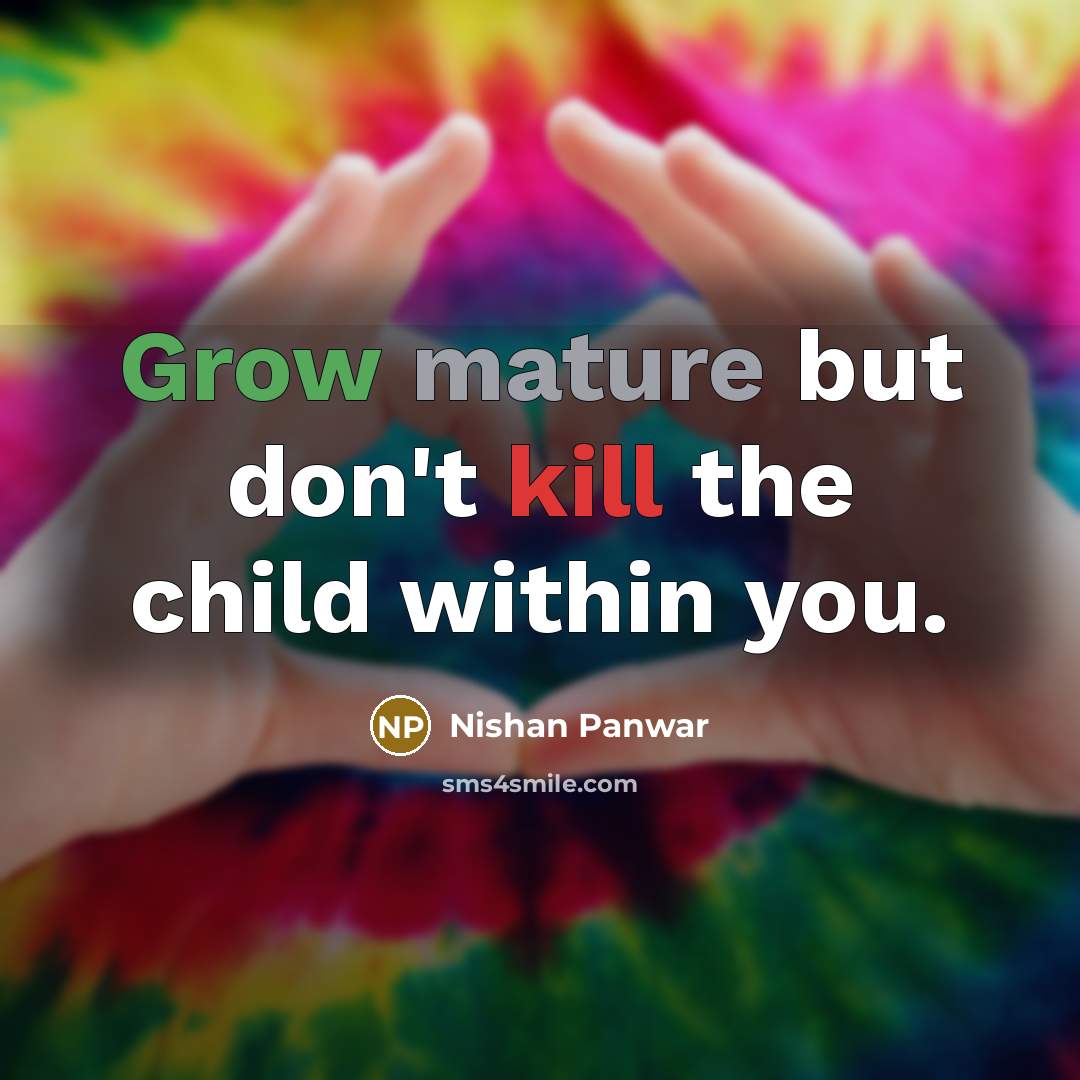 “Grow mature but don't kill the child within you.…” quote by Nishan Panwar