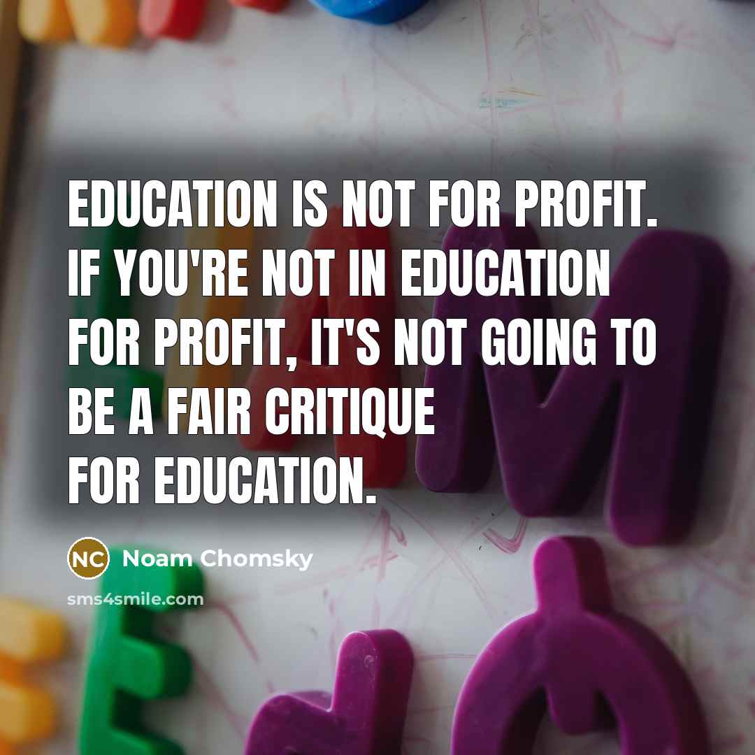 “Education is not for profit. If you're not in education…” quote by Noam Chomsky