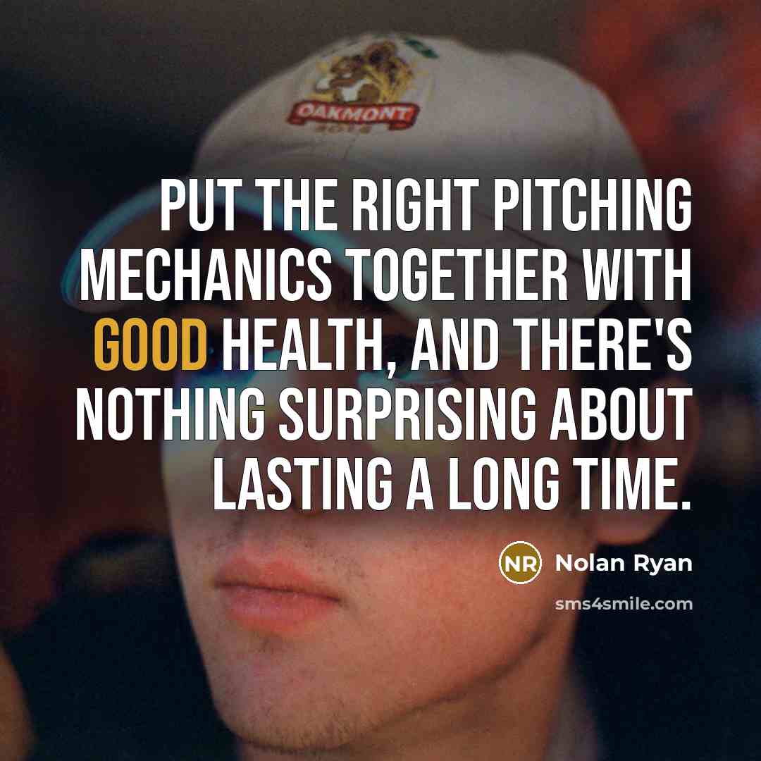 “Put the right pitching mechanics together with good health, and…” quote by Nolan Ryan