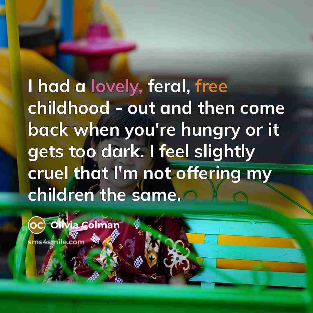 “I had a lovely, feral, free childhood - out and…” quote by Olivia Colman