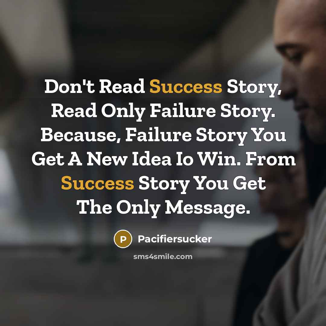 “Don't Read Success Story, Read Only Failure Story. Because, Failure…” quote by Pacifiersucker