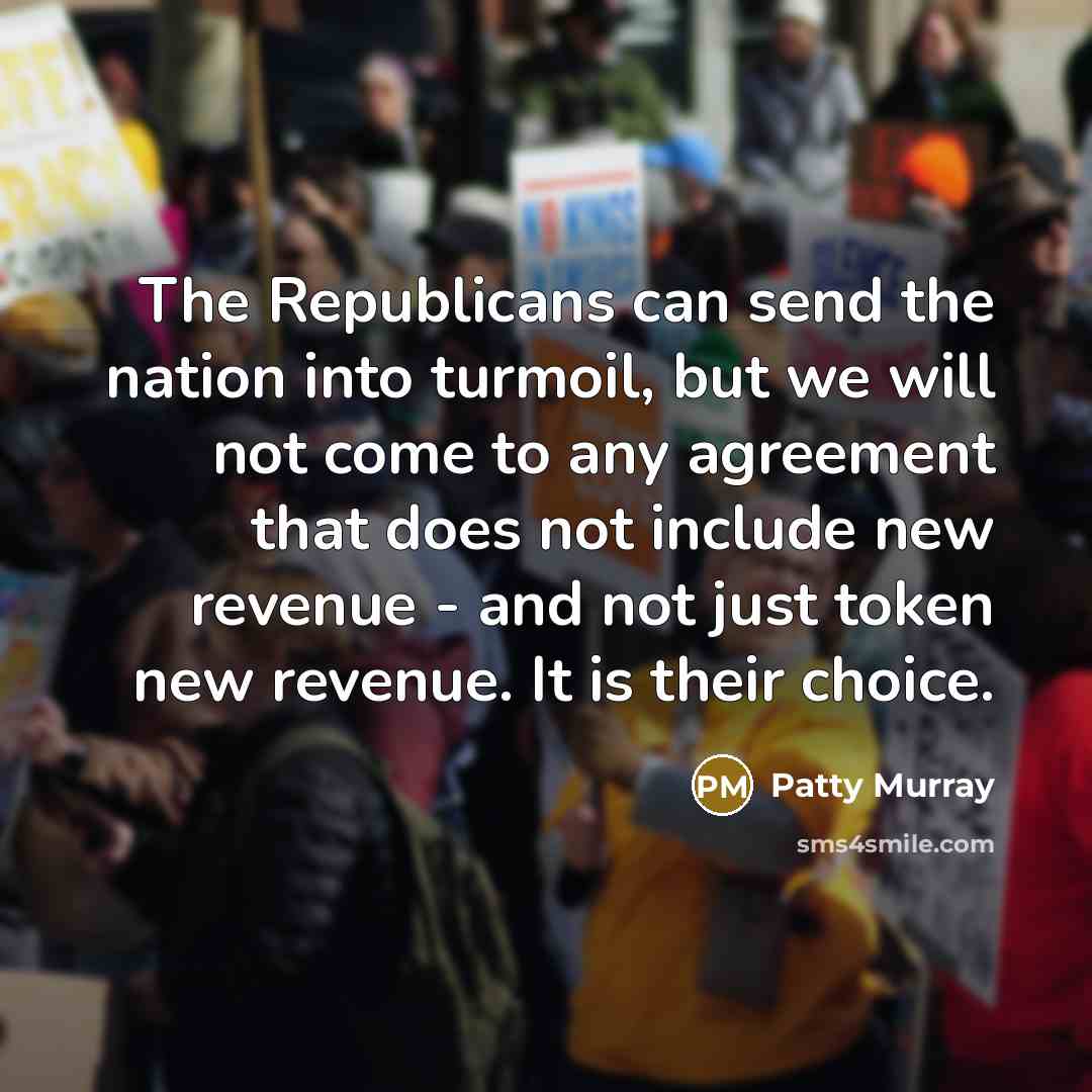 “The Republicans can send the nation into turmoil, but we…” quote by Patty Murray