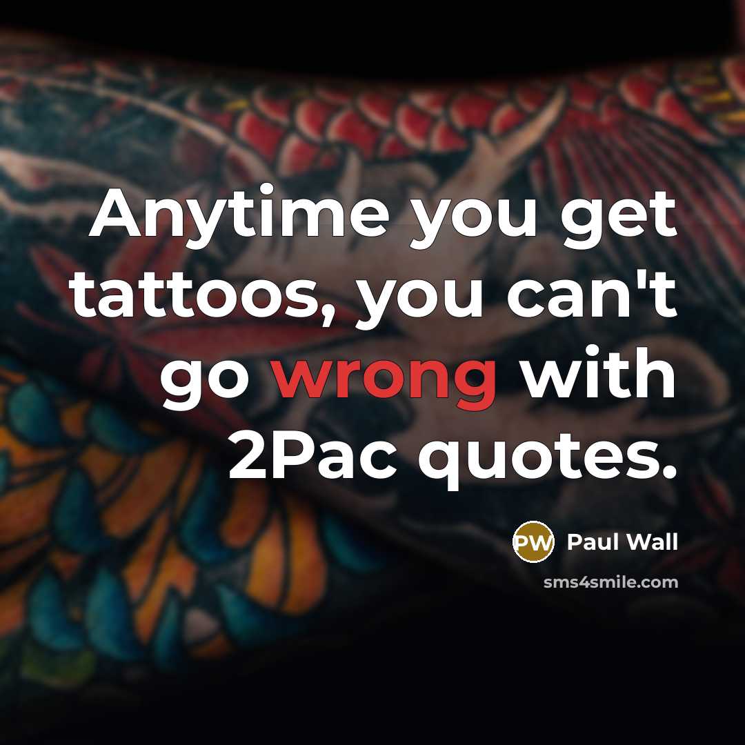 “Anytime you get tattoos, you can't go wrong with 2Pac…” quote by Paul Wall