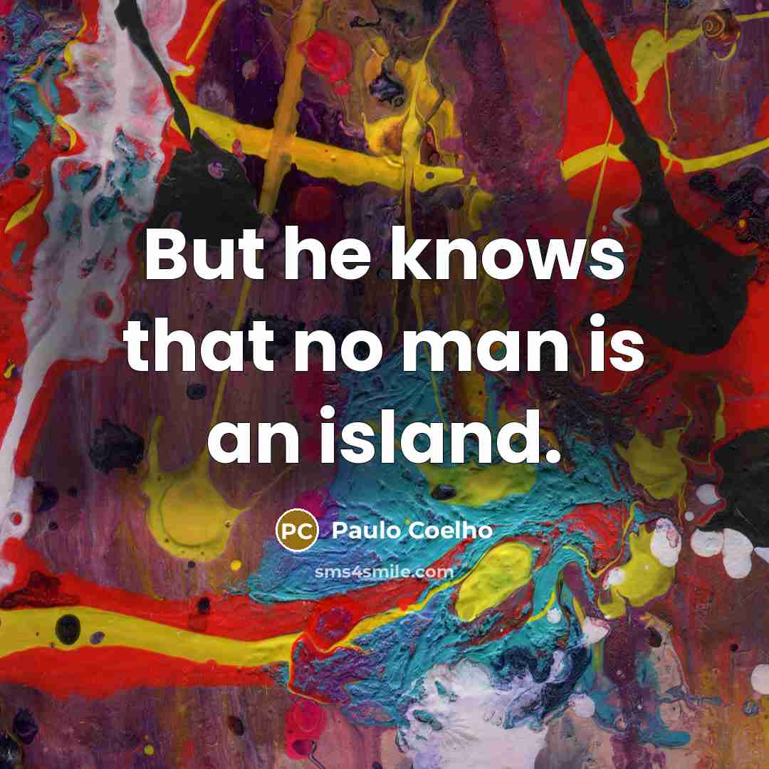 “But he knows that no man is an island.…” quote by Paulo Coelho