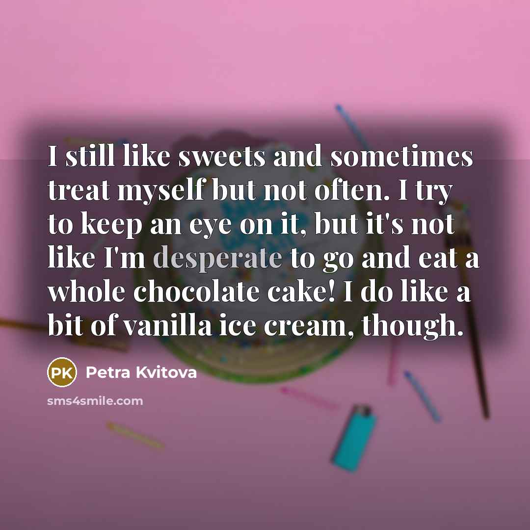 “I still like sweets and sometimes treat myself but not…” quote by Petra Kvitova