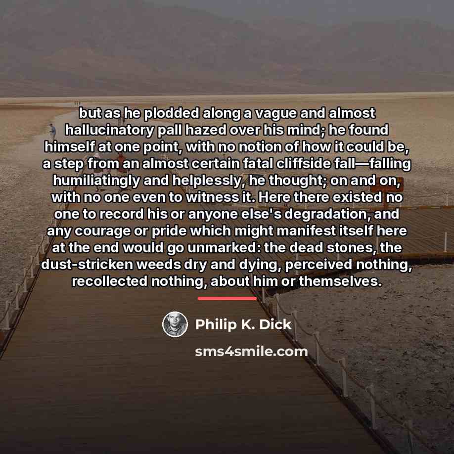 “but as he plodded along a vague and almost hallucinatory…” quote by Philip K. Dick