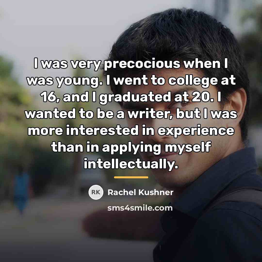 “I was very precocious when I was young. I went…” quote by Rachel Kushner