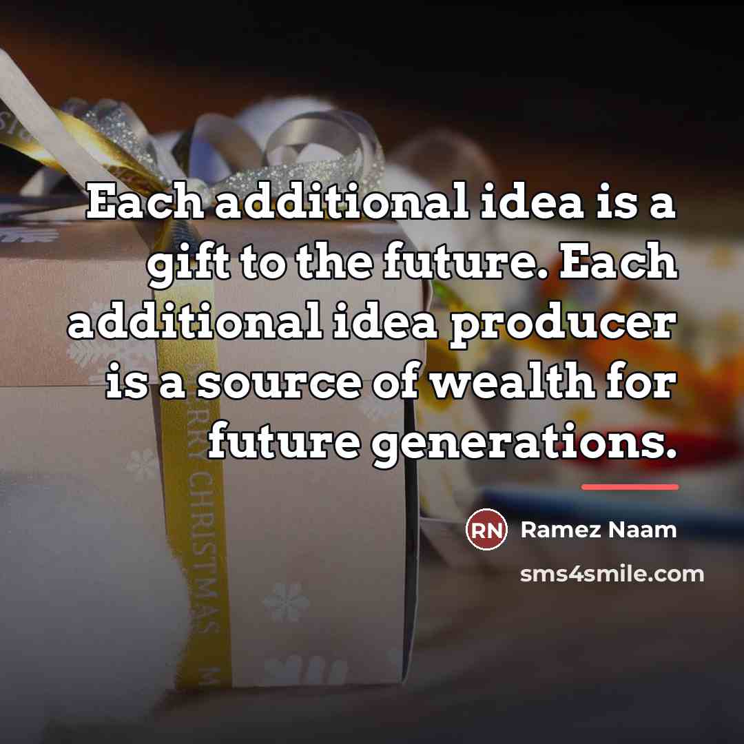 “Each additional idea is a gift to the future. Each…” quote by Ramez Naam