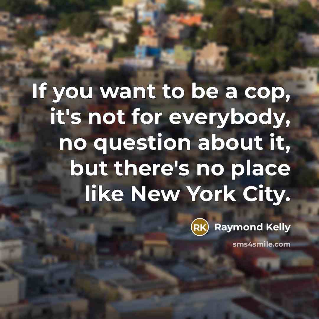 “If you want to be a cop, it's not for…” quote by Raymond Kelly