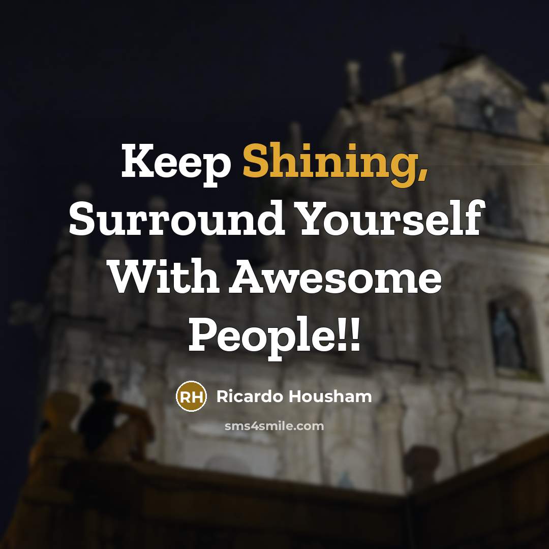 “Keep Shining, Surround Yourself With Awesome People!!…” quote by Ricardo Housham