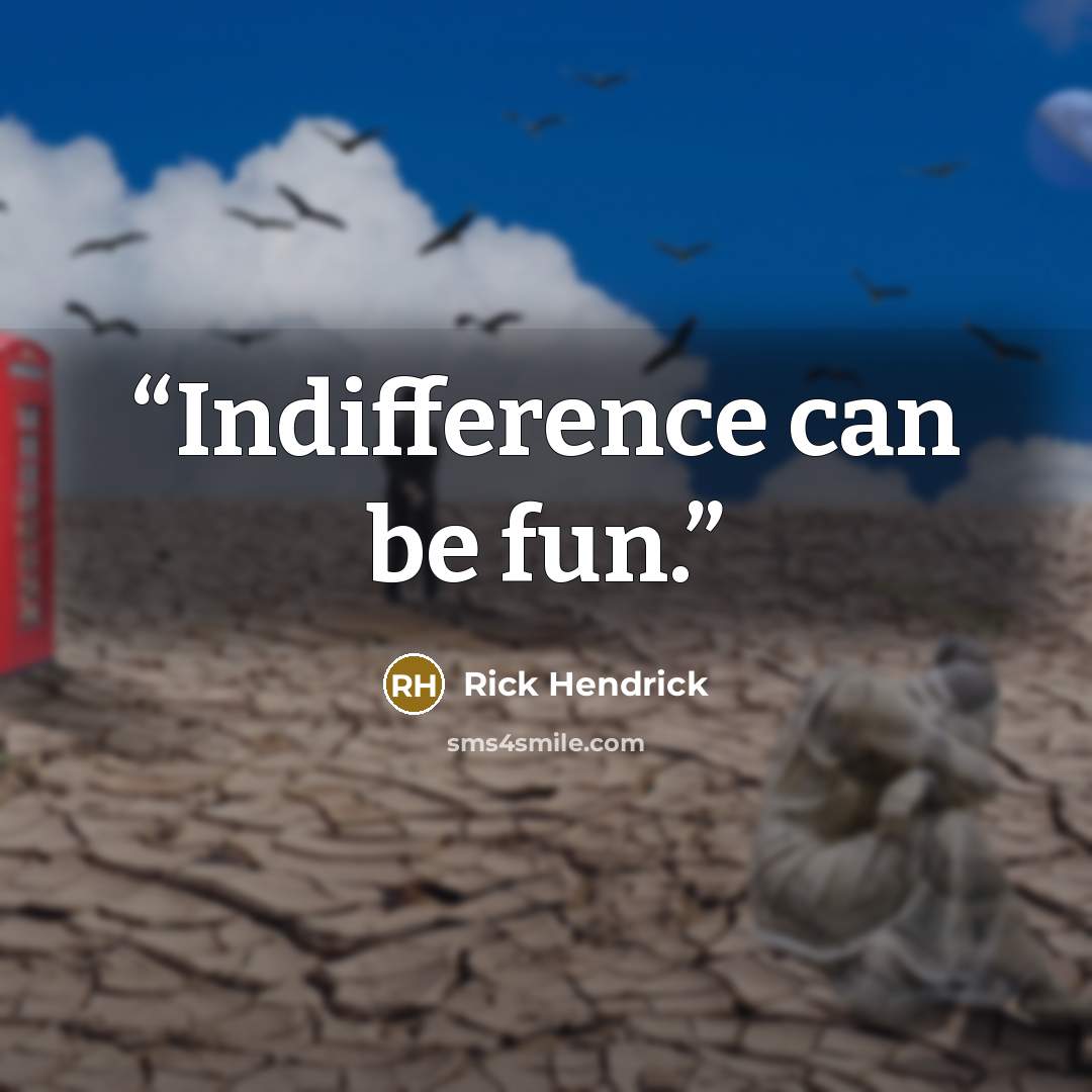 “Indifference can be fun.” quote by Rick Hendrick