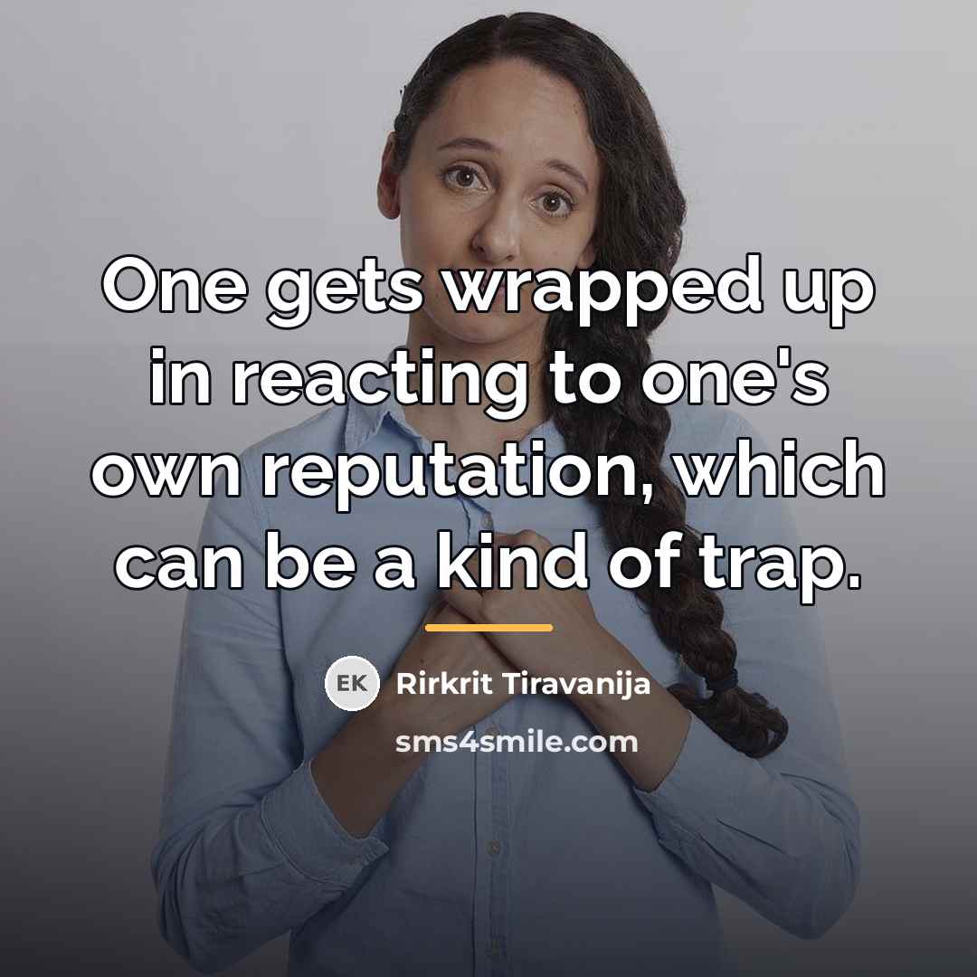 “One gets wrapped up in reacting to one's own reputation,…” quote by Rirkrit Tiravanija