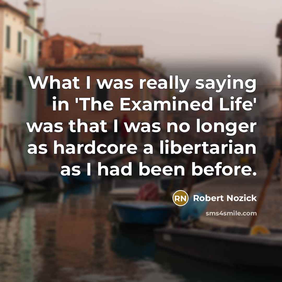 “What I was really saying in 'The Examined Life' was…” quote by Robert Nozick
