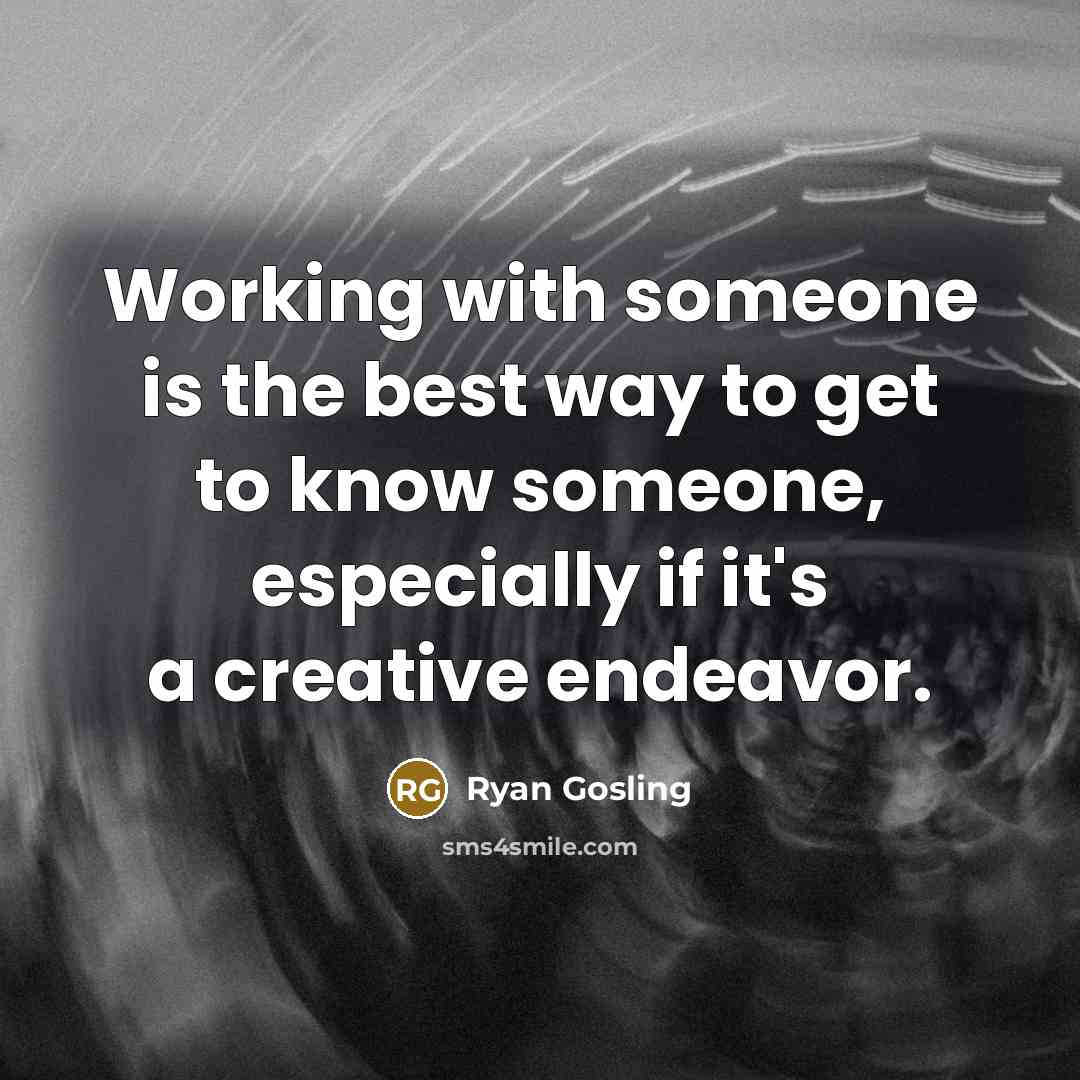 “Working with someone is the best way to get to…” quote by Ryan Gosling