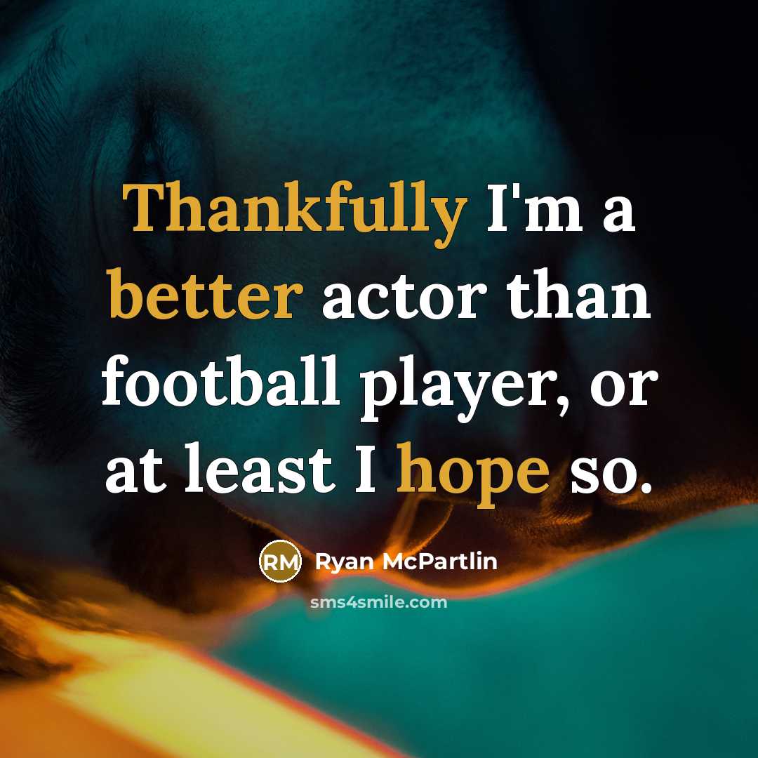 “Thankfully I'm a better actor than football player, or at least I hope so.” quote by Ryan McPartlin