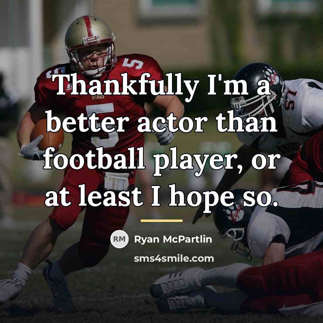 “Thankfully I'm a better actor than football player, or at…” quote by Ryan McPartlin