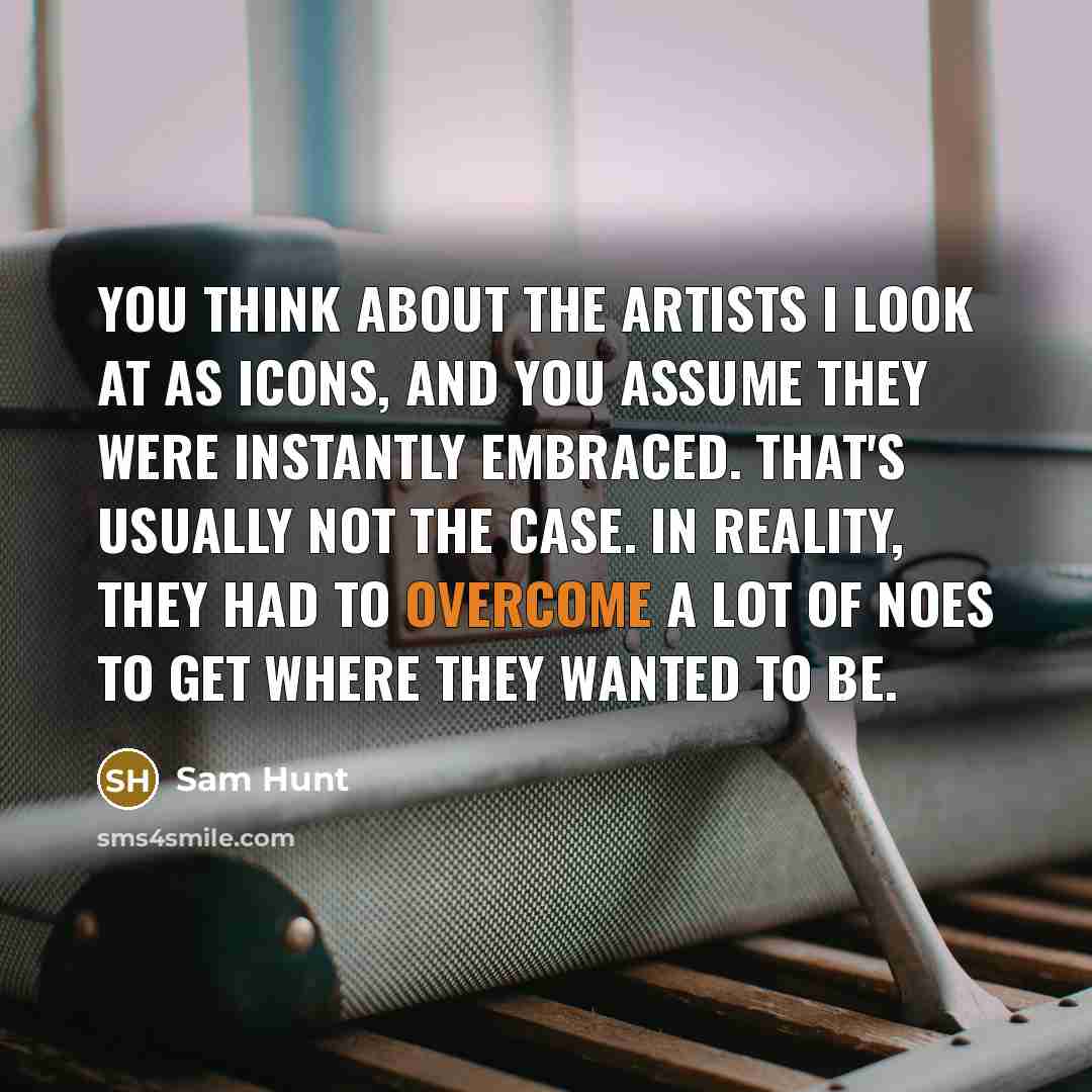 “You think about the artists I look at as icons,…” quote by Sam Hunt