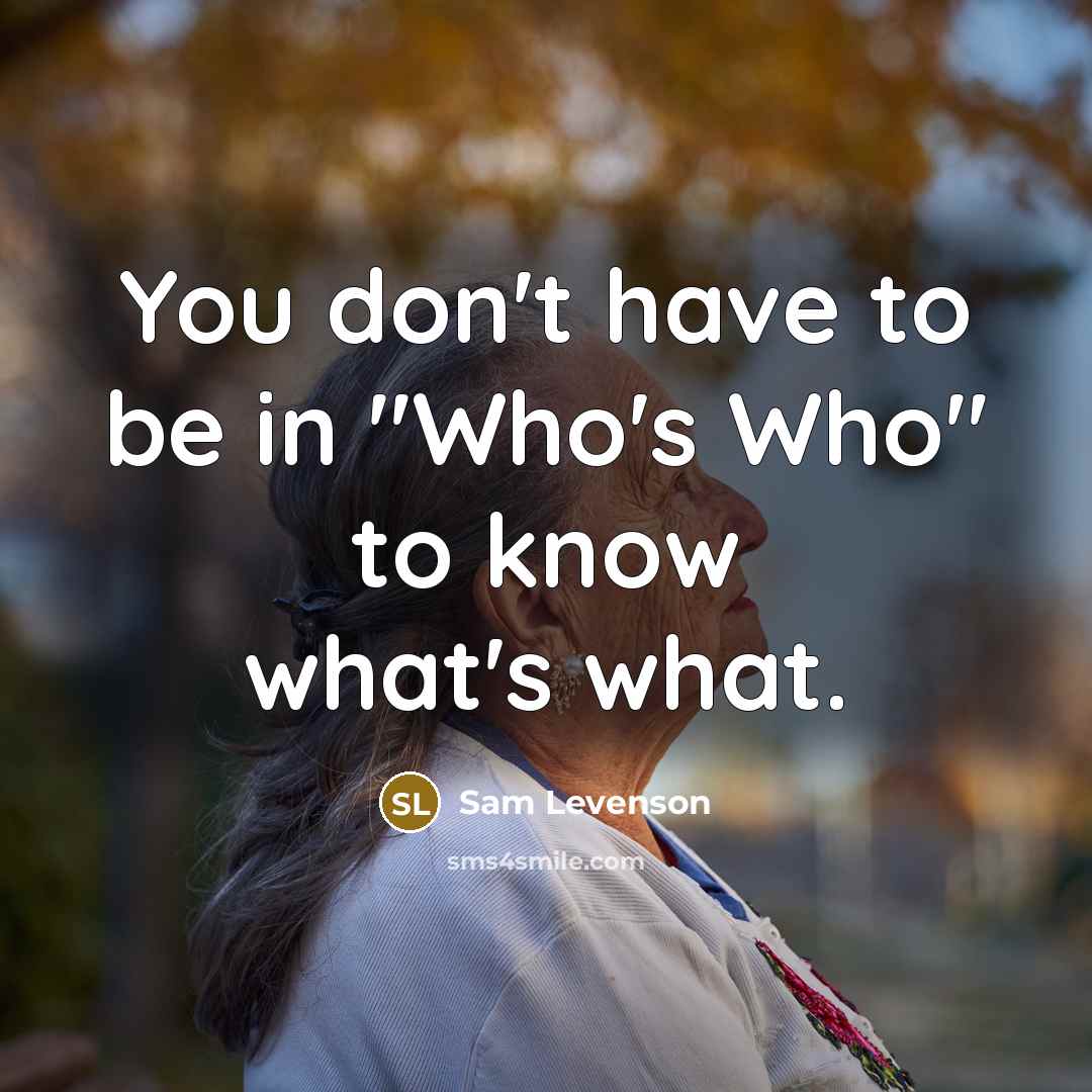 “You don't have to be in "Who's Who" to know…” quote by Sam Levenson