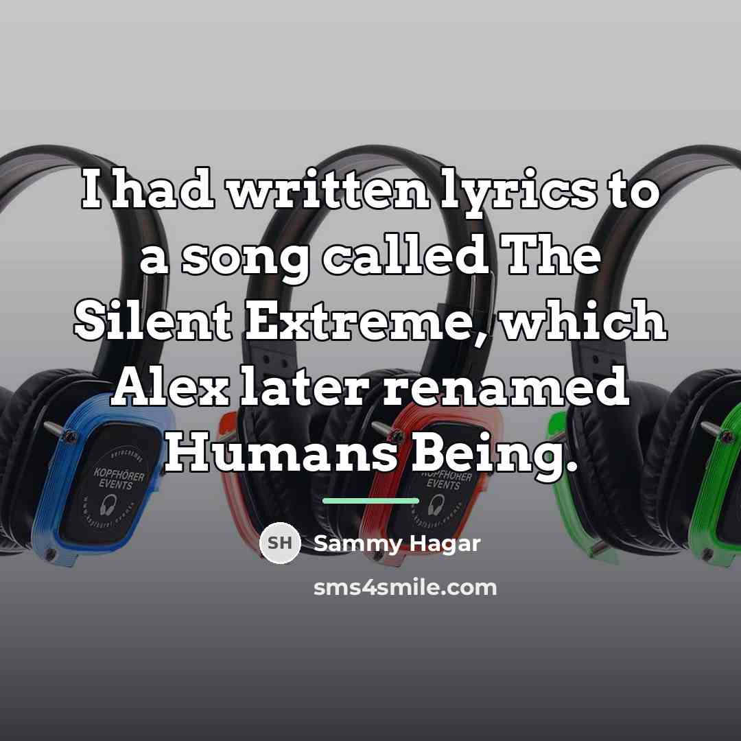 “I had written lyrics to a song called The Silent…” quote by Sammy Hagar