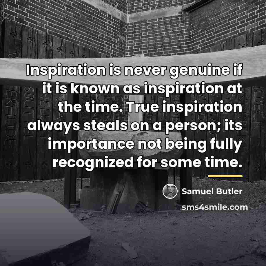 “Inspiration is never genuine if it is known as inspiration…” quote by Samuel Butler