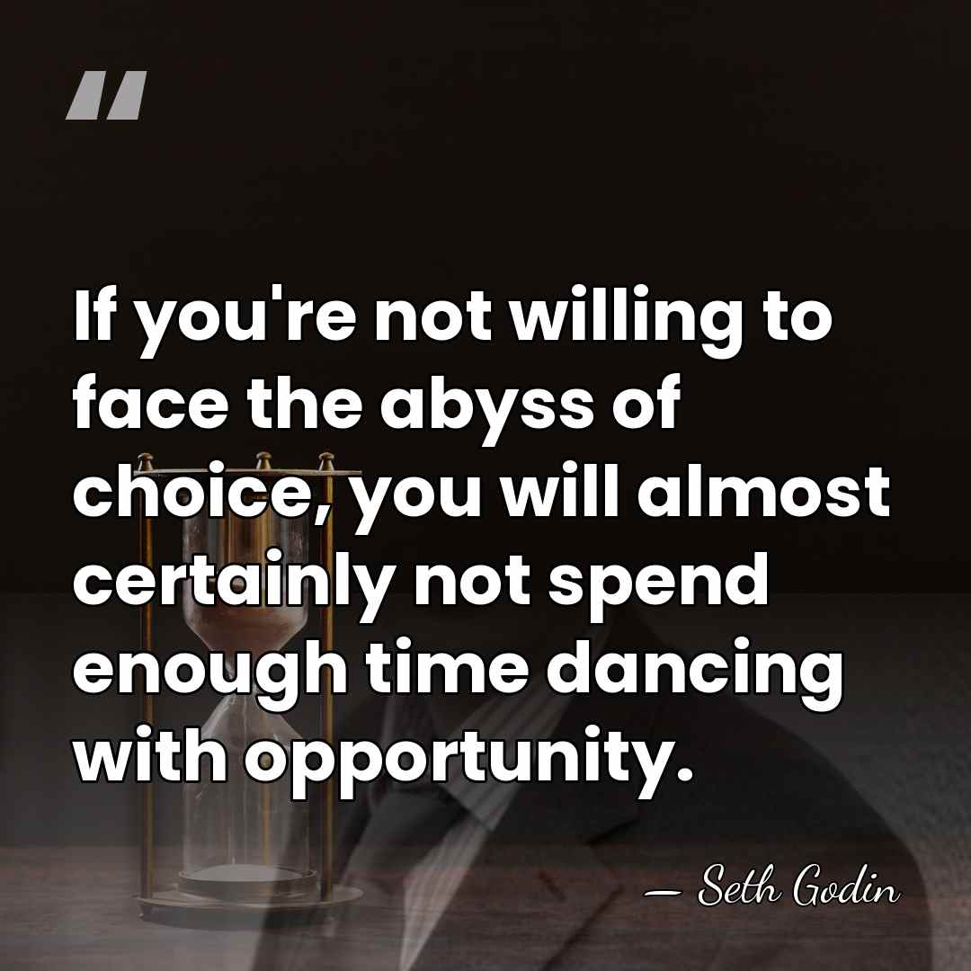If you're not willing to face the abyss of choice, you will&hellip; - Seth Godin