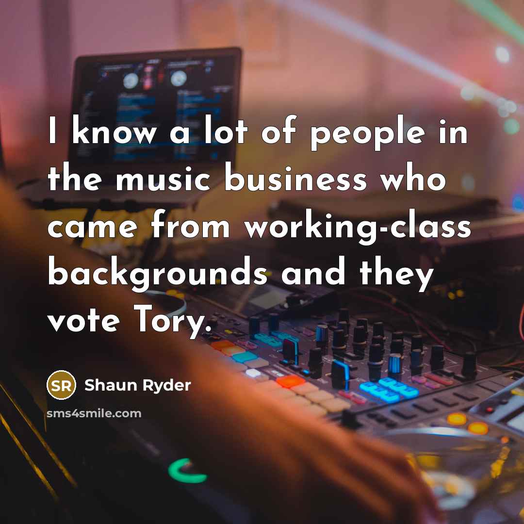 “I know a lot of people in the music business…” quote by Shaun Ryder