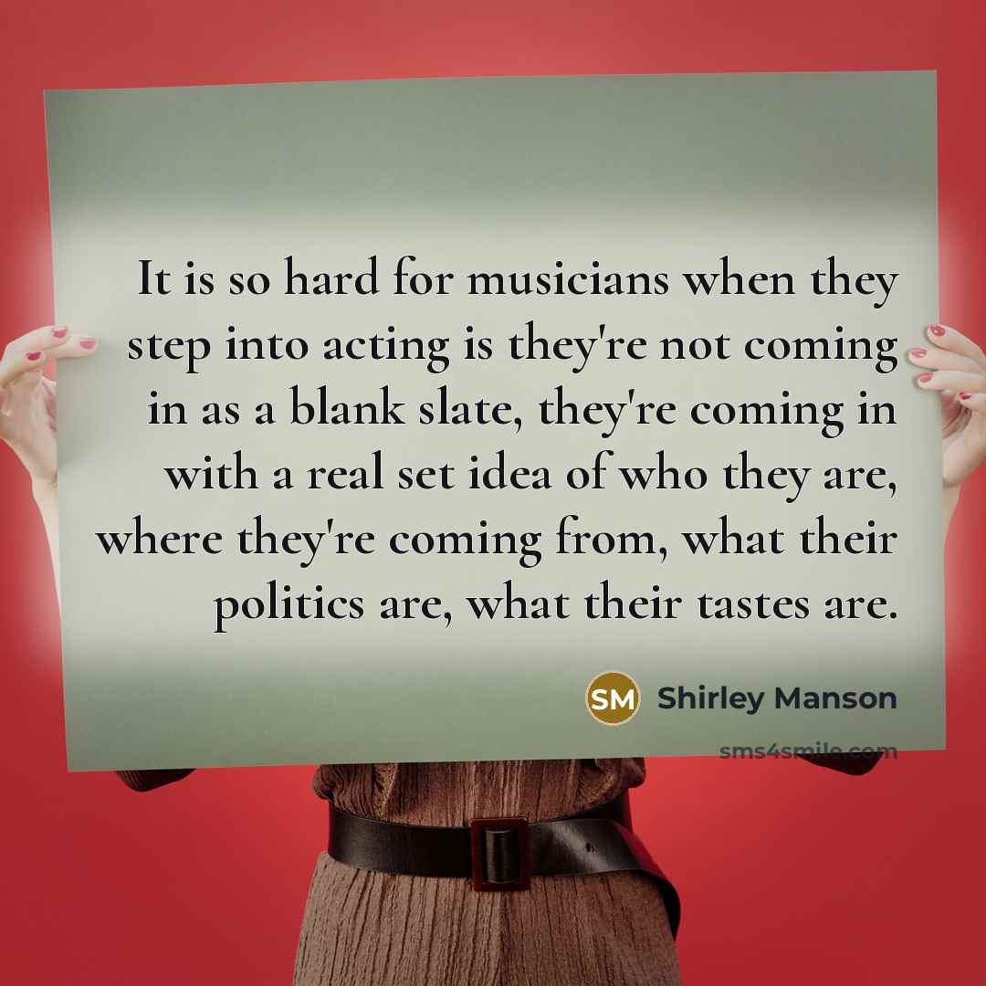“It is so hard for musicians when they step into…” quote by Shirley Manson