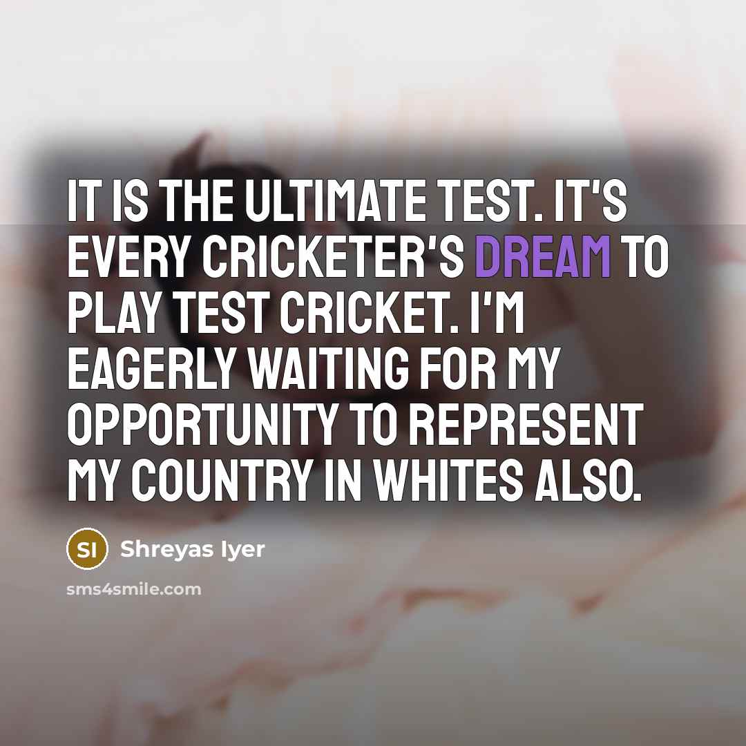 “It is the ultimate test. It's every cricketer's dream to…” quote by Shreyas Iyer
