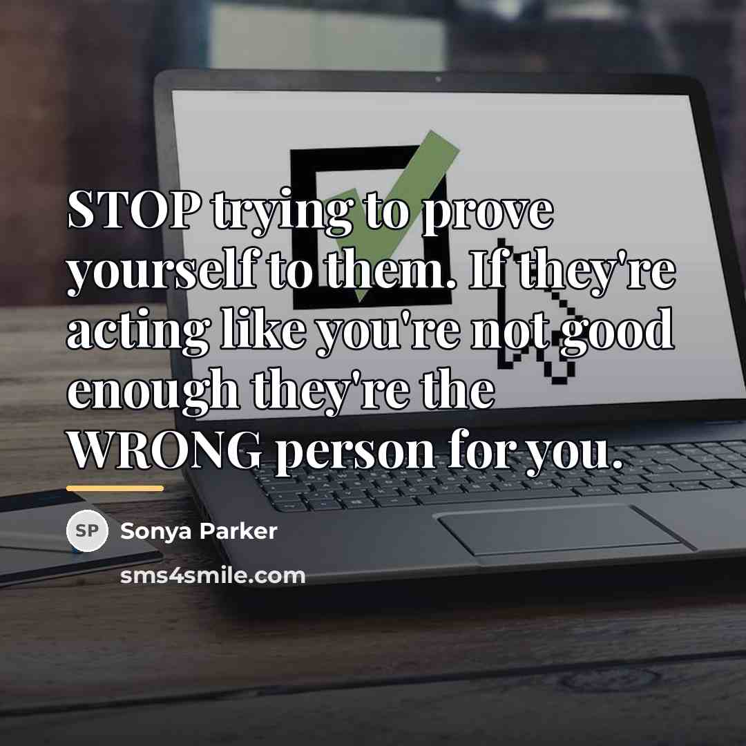 “STOP trying to prove yourself to them. If they're acting…” quote by Sonya Parker