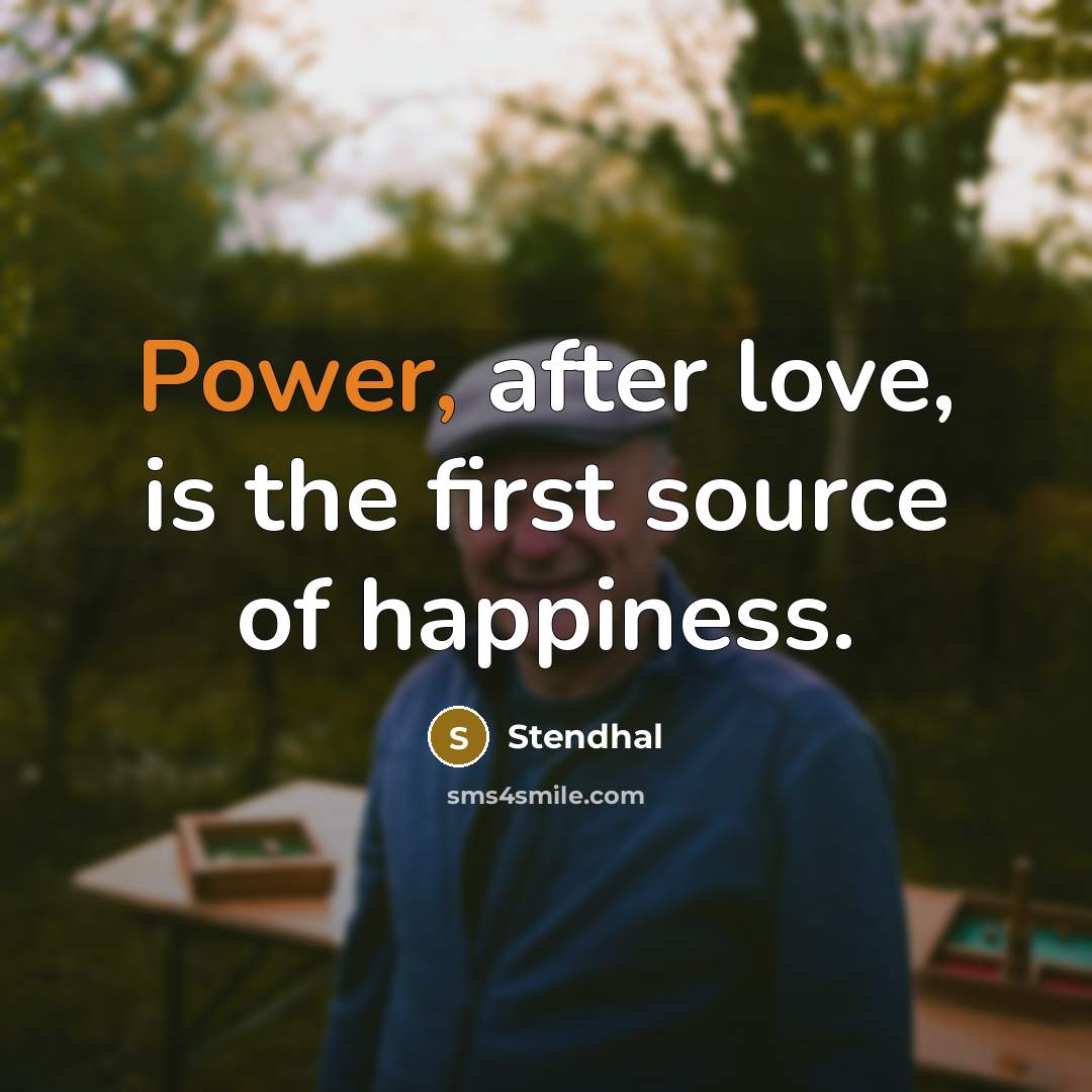 “Power, after love, is the first source of happiness.…” quote by Stendhal