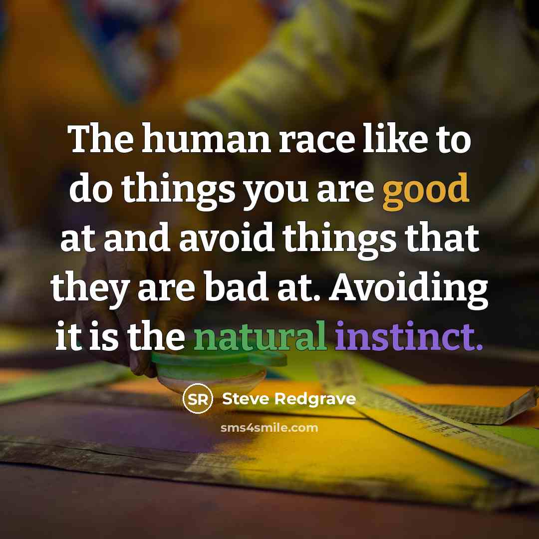 “The human race like to do things you are good…” quote by Steve Redgrave