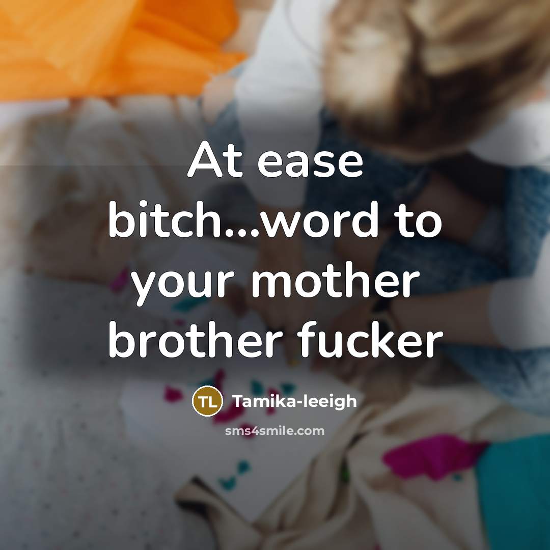 “At ease bitch...word to your mother brother fucker…” quote by Tamika-leeigh