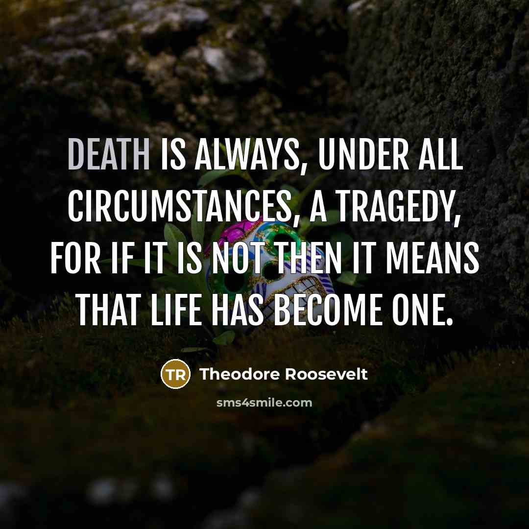“Death is always, under all circumstances, a tragedy, for if…” quote by Theodore Roosevelt