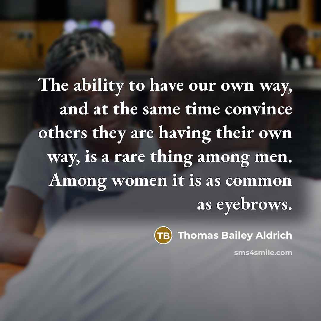 “The ability to have our own way, and at the…” quote by Thomas Bailey Aldrich