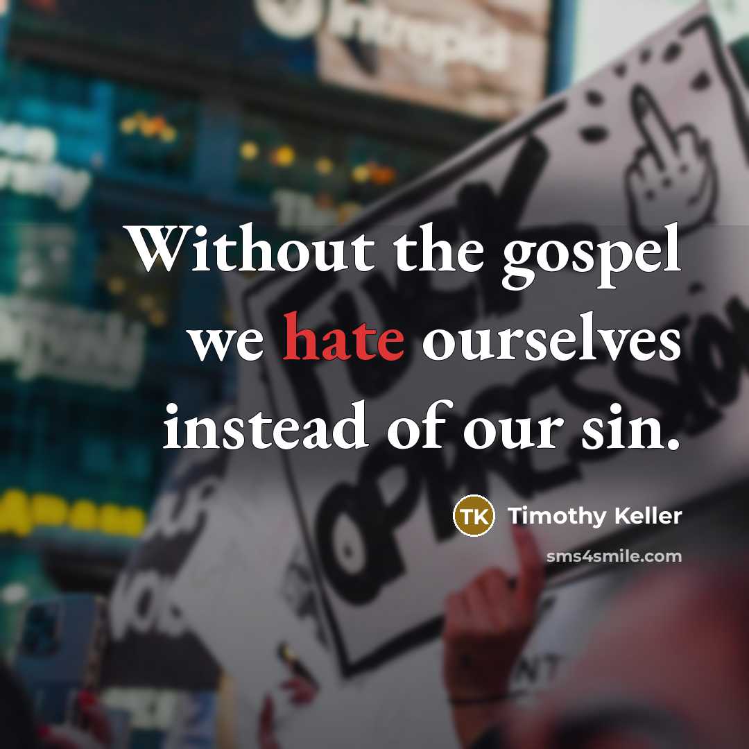 “Without the gospel we hate ourselves instead of our sin.…” quote by Timothy Keller