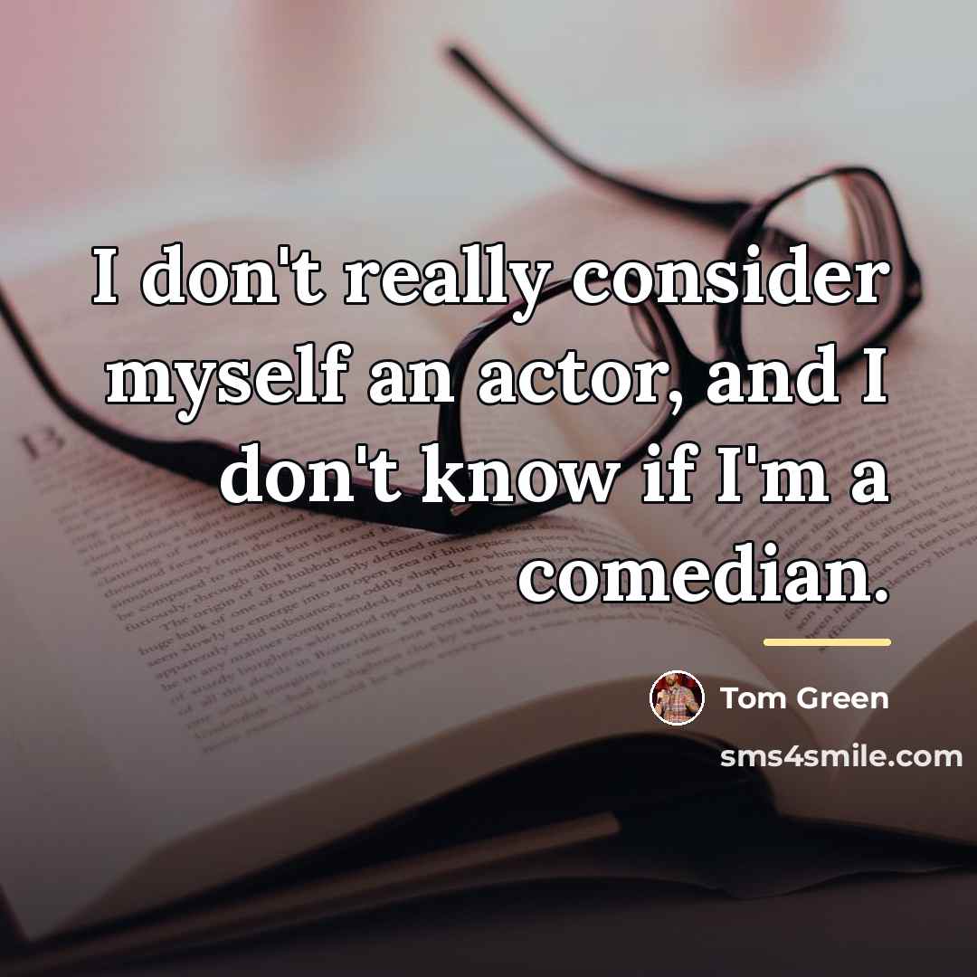 “I don't really consider myself an actor, and I don't…” quote by Tom Green
