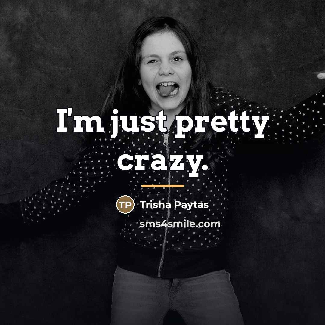 “I'm just pretty crazy.…” quote by Trisha Paytas