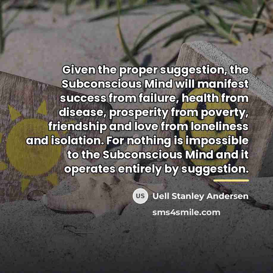 “Given the proper suggestion, the Subconscious Mind will manifest success…” quote by Uell Stanley Andersen