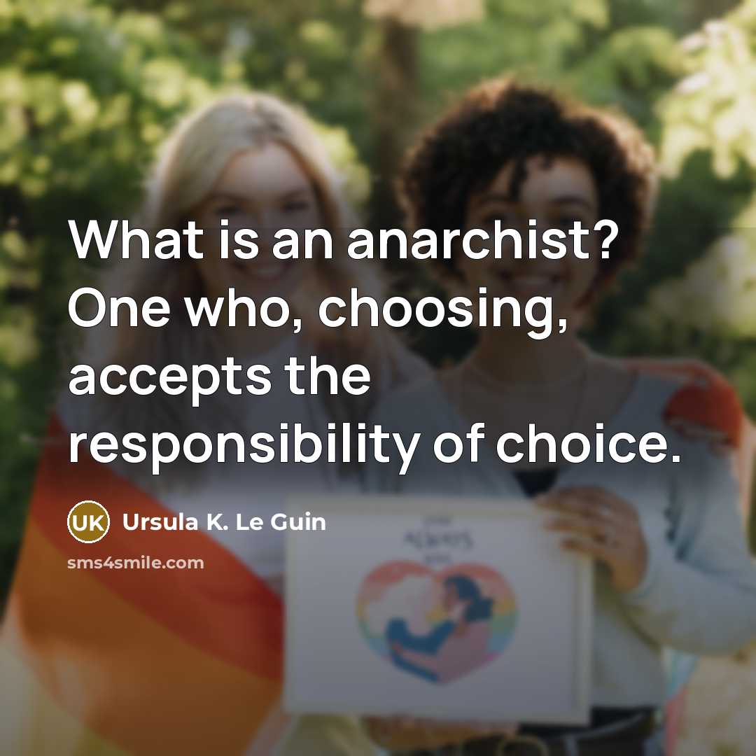 “What is an anarchist? One who, choosing, accepts the responsibility…” quote by Ursula K. Le Guin