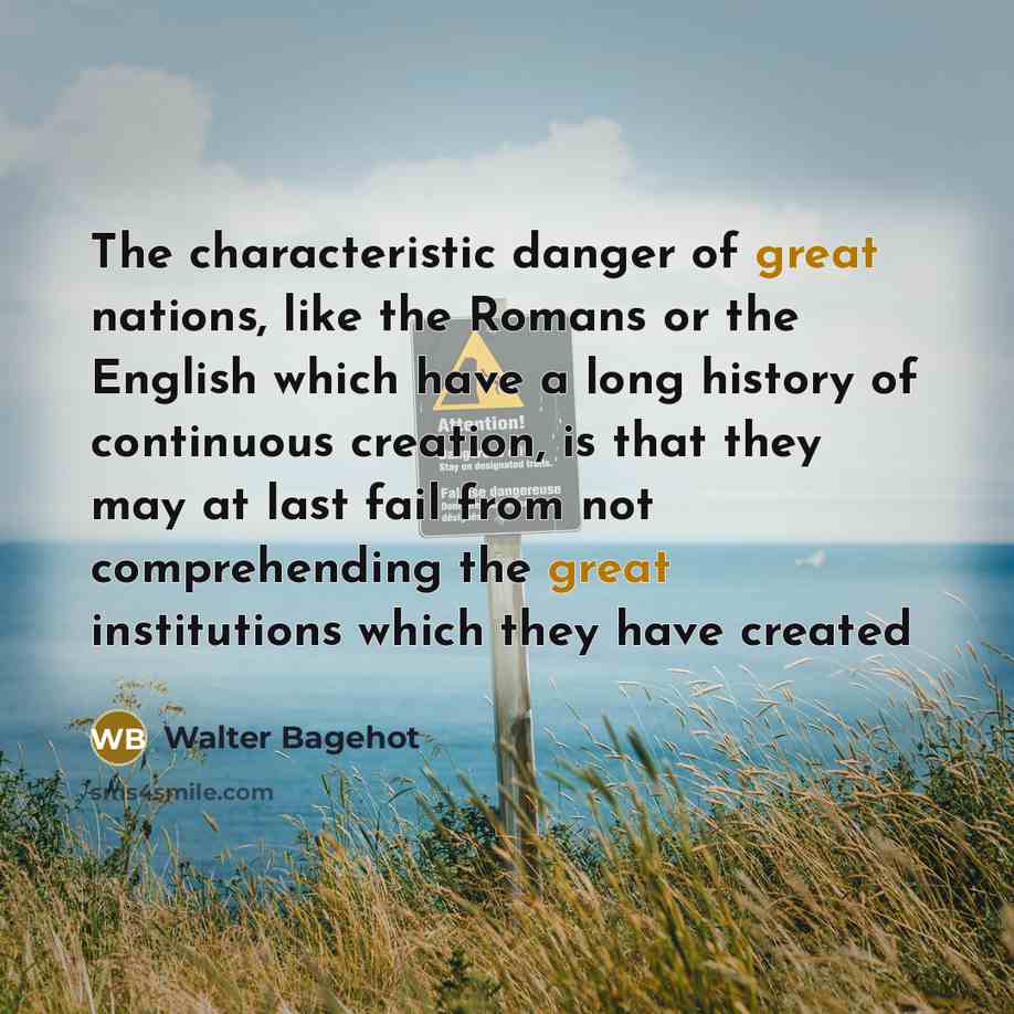 “The characteristic danger of great nations, like the Romans or…” quote by Walter Bagehot