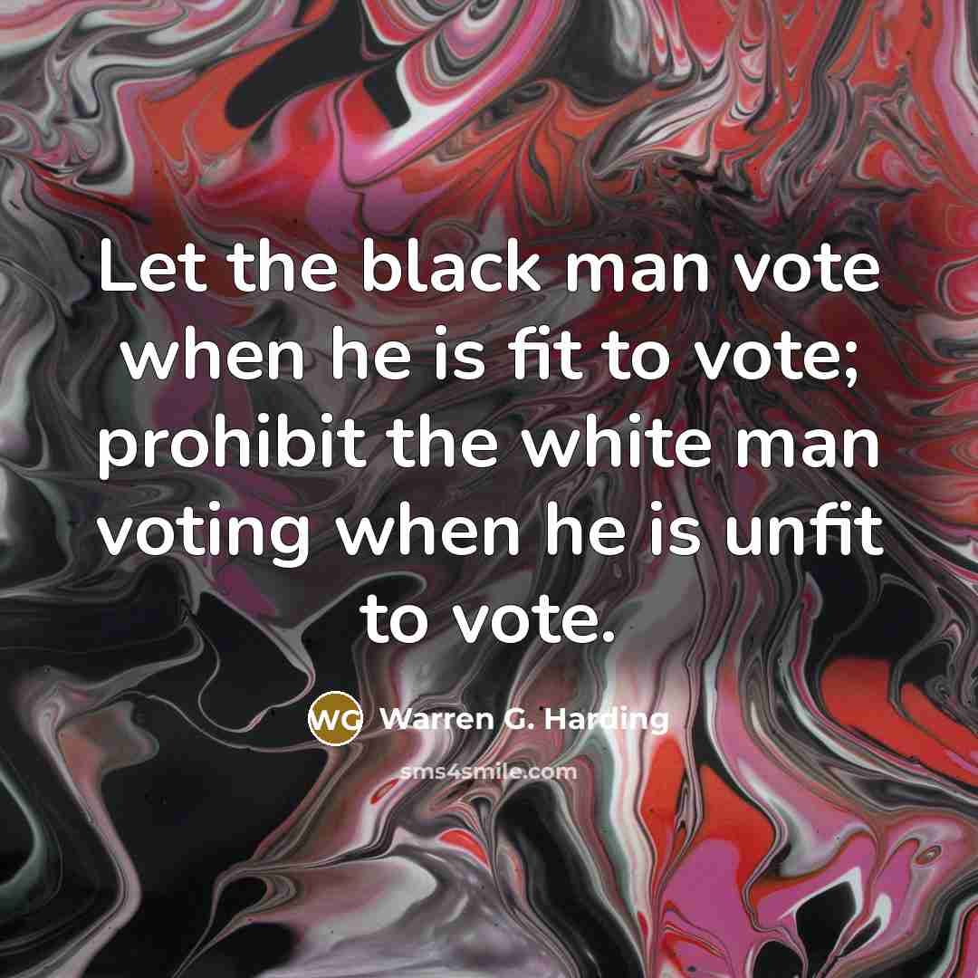 “Let the black man vote when he is fit to…” quote by Warren G. Harding