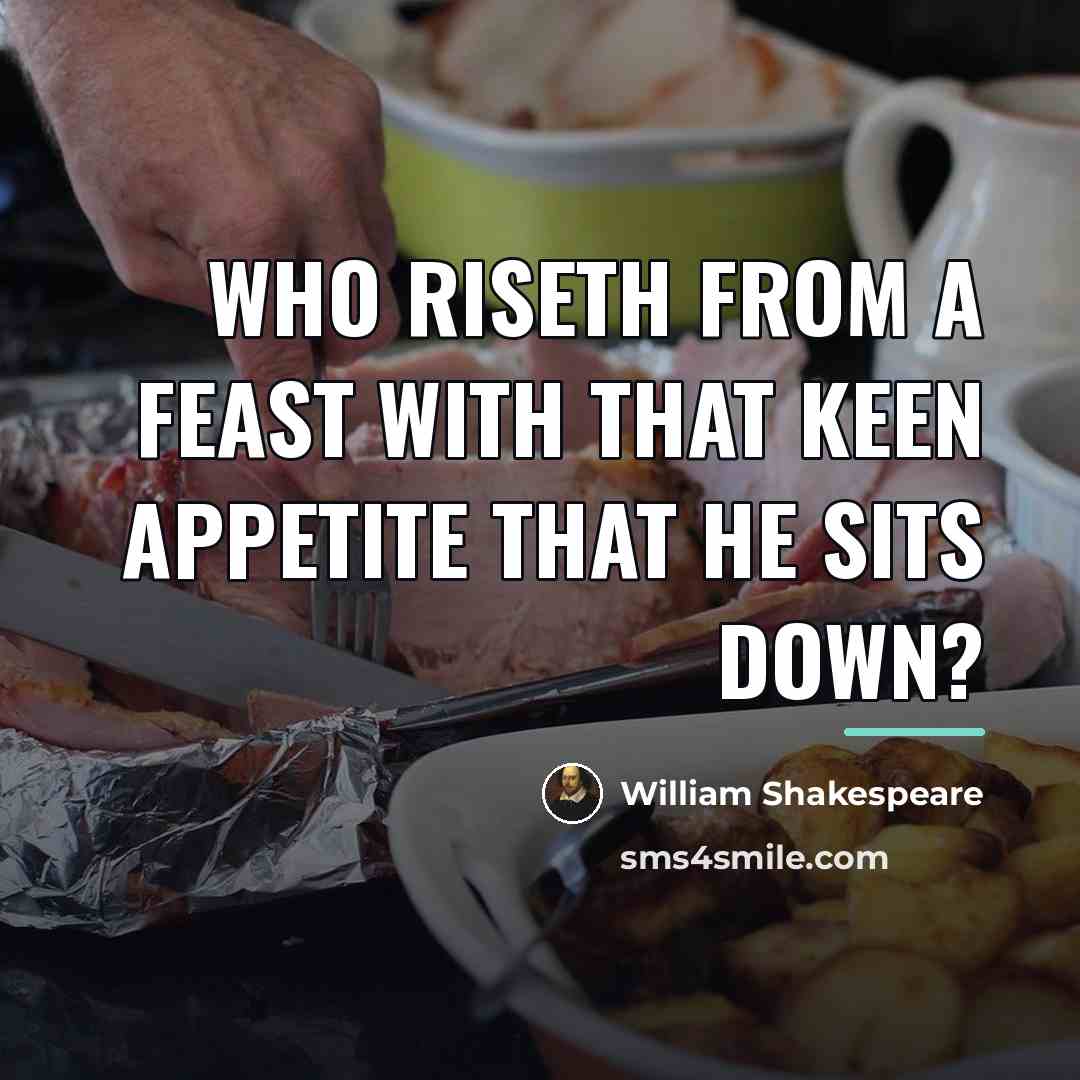 “Who riseth from a feast With that keen appetite that…” quote by William Shakespeare