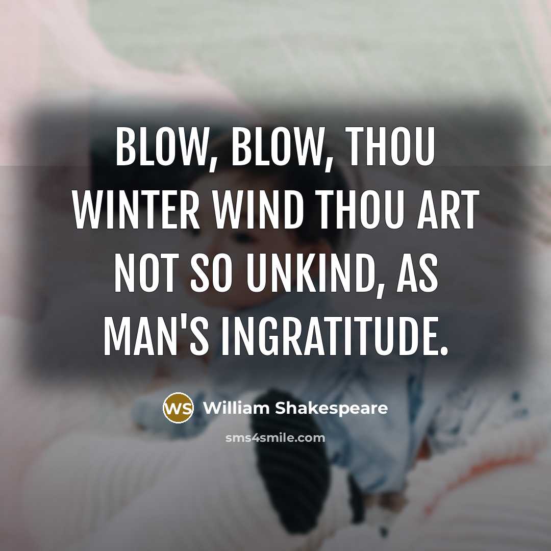 “Blow, blow, thou winter wind Thou art not so unkind,…” quote by William Shakespeare