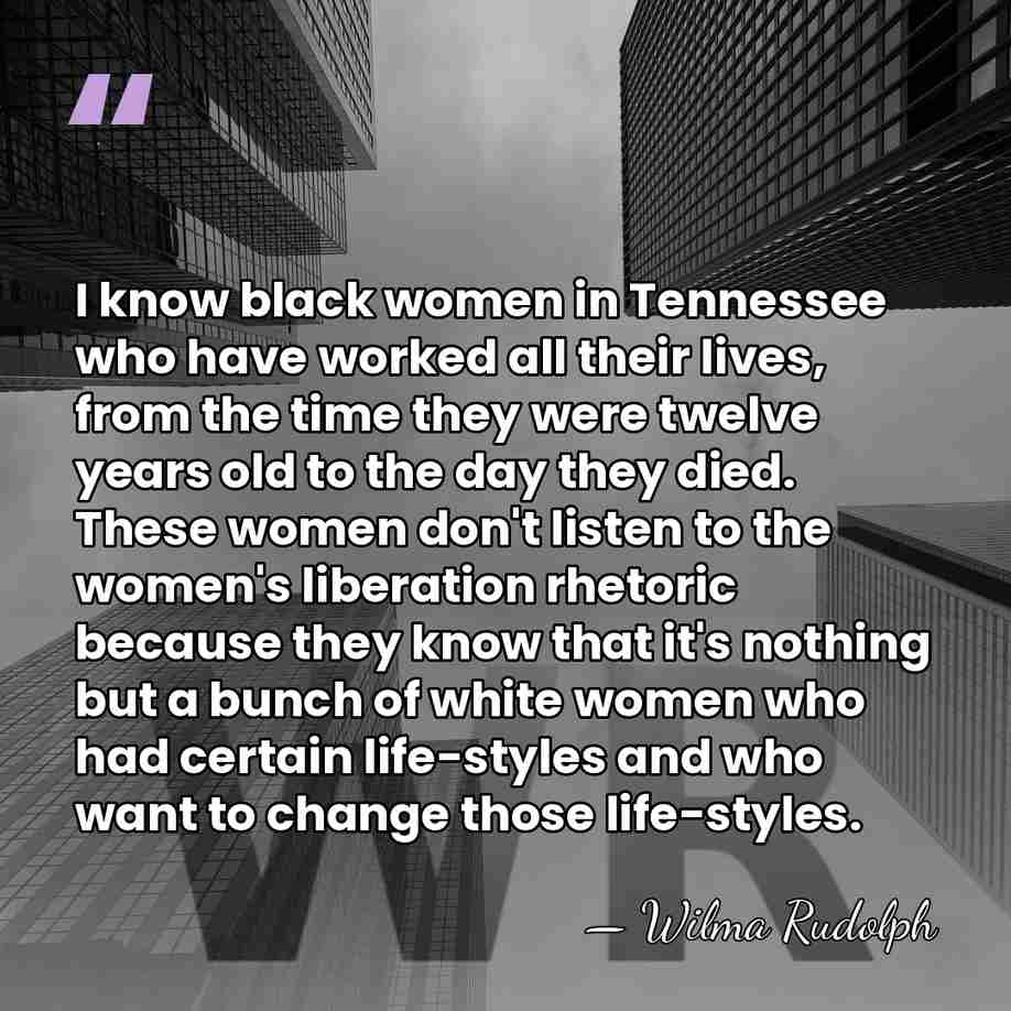 I know black women in Tennessee who have worked all their lives,&hellip; - Wilma Rudolph