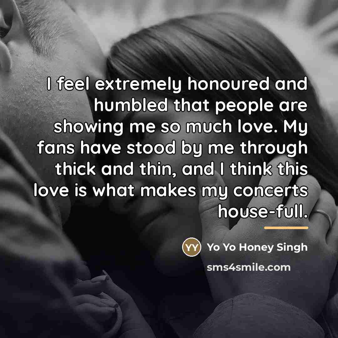 “I feel extremely honoured and humbled that people are showing…” quote by Yo Yo Honey Singh