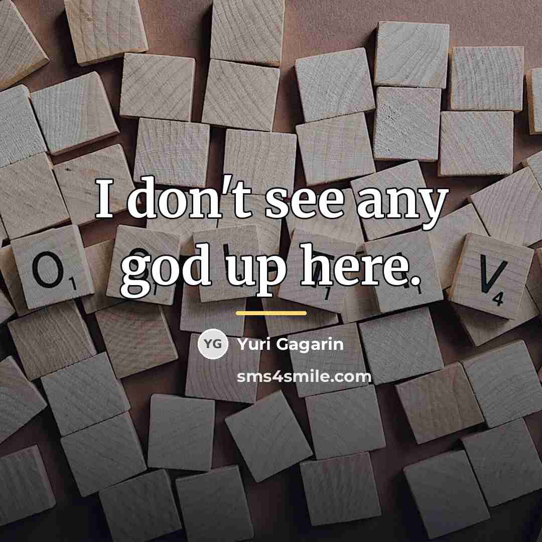 “I don't see any god up here.…” quote by Yuri Gagarin