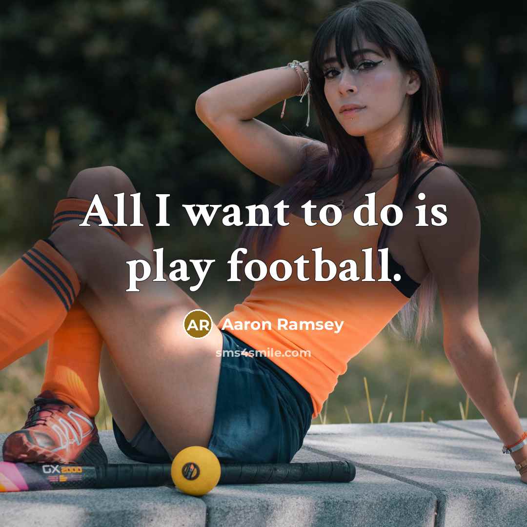 “All I want to do is play football.…” quote by Aaron Ramsey
