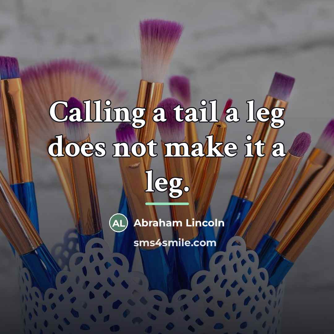 “Calling a tail a leg does not make it a…” quote by Abraham Lincoln