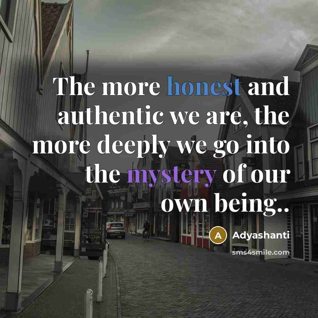 “The more honest and authentic we are, the more deeply we go into the mystery of our own being..” quote by Adyashanti